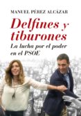 delfines y tiburones: la lucha por el poder en el psoe-manuel perez alcazar-9788416392407 delfines y tiburones: la lucha por el poder en el psoe-manuel perez alcazar-9788416392407