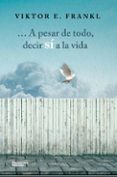 a pesar de todo, decir sí a la vida-viktor e. frankl-9788416820207 a pesar de todo, decir sí a la vida-viktor e. frankl-9788416820207