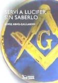 serví a lucifer sin saberlo-serge abad-gallardo-9788417407407 serví a lucifer sin saberlo serge abad gallardo 9788417407407