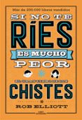 si no te ríes, es mucho peor. el gran libro de los chistes-rob elliot-9788420486307 si no te ríes, es mucho peor. el gran libro de los chistes-rob elliot-9788420486307