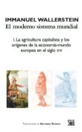 el moderno sistema mundial: i. la agricultura capitalista y los o rigenes de la economia-mundo europea en el siglo xvi-immanuel wallerstein-9788432314407 el moderno sistema mundial: i. la agricultura capitalista y los o rigenes de la economia-mundo europea en el siglo xvi-immanuel wallerstein-9788432314407