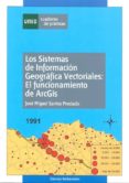 los sistemas de informacion geografica vectoriales: el funcionami ento de arcgis (cuaderno de practicas)-jose miguel santos preciado-9788436255607 los sistemas de informacion geografica vectoriales: el funcionami ento de arcgis (cuaderno de practicas)-jose miguel santos preciado-9788436255607