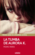 la tumba de aurora k. (premio edebe de literatura juvenil)-pedro riera-9788468312507 la tumba de aurora k. (premio edebe de literatura juvenil)-pedro riera-9788468312507