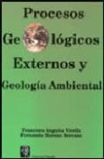 procesos geologicos externos y geologia ambiental-francisco anguita virella-fernando moreno serrano-9788472070707 procesos geologicos externos y geologia ambiental-francisco anguita virella-fernando moreno serrano-9788472070707