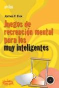 juegos de recreacion mental para los muy inteligentes-james f. fixx-9788474322507 juegos de recreacion mental para los muy inteligentes-james f. fixx-9788474322507