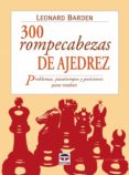 300 rompecabezas de ajedrez: problemas, pasatiempos y posiciones para resolver-leonard barden-9788479025007 300 rompecabezas de ajedrez: problemas, pasatiempos y posiciones para resolver-leonard barden-9788479025007