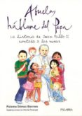 abuela, hablame del papa: la historia de juan pablo ii contada a los niños-paloma gomez borrero-9788482399607 abuela, hablame del papa: la historia de juan pablo ii contada a los niños-paloma gomez borrero-9788482399607