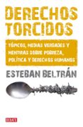 derechos torcidos: topicos, medias verdades y mentiras sobre pobr eza politica y derechos humanos-esteban beltran-9788483068007 derechos torcidos: topicos, medias verdades y mentiras sobre pobr eza politica y derechos humanos-esteban beltran-9788483068007