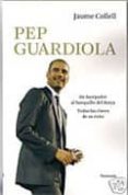 pep guardiola: de santpedor al banquillo del barça: todas las cla ves de su exito-jaume collell-9788483078907 pep guardiola: de santpedor al banquillo del barça: todas las cla ves de su exito-jaume collell-9788483078907