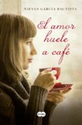 el amor huele a cafe-nieves garcia bautista-9788483654507 el amor huele a cafe-nieves garcia bautista-9788483654507