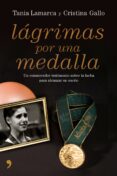 lagrimas por una medalla: un conmovedor testimonio sobre la lucha para alcanzar un sueño-cristina gallo-tania lamarca-9788484607007 lagrimas por una medalla: un conmovedor testimonio sobre la lucha para alcanzar un sueño-cristina gallo-tania lamarca-9788484607007