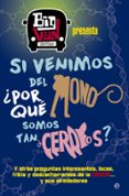 si venimos del mono, ¿por que somos tan cerdos? y otras preguntas interesantes, locas, frikis y descacharrantes de la ciencia y sus alrededores-9788490607107 si venimos del mono, ¿por que somos tan cerdos? y otras preguntas interesantes, locas, frikis y descacharrantes de la ciencia y sus alrededores-9788490607107