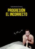 progresión el incorrecto (ebook)-carlos herrera carmona-9788491403807 progresión el incorrecto (ebook)-carlos herrera carmona-9788491403807