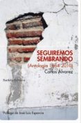 seguiremos sembrando (antología 1964-2010)-carlos alvarez-9788492799107 seguiremos sembrando (antología 1964-2010)-carlos alvarez-9788492799107