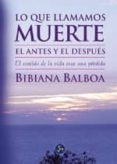 lo que llamamos muerte: el antes y el despues. el sentido de la v ida tras una perdida-bibiana balboa-9788495973207 lo que llamamos muerte: el antes y el despues. el sentido de la v ida tras una perdida-bibiana balboa-9788495973207