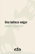 un belleza vulgar-damian tabarovsky-9788496594807 un belleza vulgar-damian tabarovsky-9788496594807