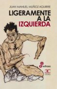 ligeramente a la izquierda-juan manuel muñoz aguirre-9788497406307 ligeramente a la izquierda-juan manuel muñoz aguirre-9788497406307