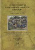 la proyeccion de la monarquia hispanica en europa: politica, guer ra y diplomacia entre los siglos xvi y xvii-luis ribot-9788498602807 la proyeccion de la monarquia hispanica en europa: politica, guer ra y diplomacia entre los siglos xvi y xvii-luis ribot-9788498602807
