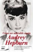como ser adorable segun audrey hepburn: los consejos de un icono de la belleza, la elegancia, la personalidad y la fortaleza de espiritu-melissa hellstern-9788498722307 como ser adorable segun audrey hepburn: los consejos de un icono de la belleza, la elegancia, la personalidad y la fortaleza de espiritu-melissa hellstern-9788498722307
