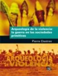 arqueologia de la violencia: la guerra en las sociedades primitiv as-pierre clastres-9789505578207 arqueologia de la violencia: la guerra en las sociedades primitiv as-pierre clastres-9789505578207