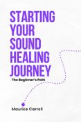 Descarga gratuita de libros en pdf en línea. STARTING YOUR SOUND HEALING JOURNEY: THE BEGINNER'S PATH (Literatura española) de MAURICE CARROLL 9798991430807