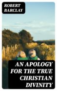 Descarga gratuita de libro en español. AN APOLOGY FOR THE TRUE CHRISTIAN DIVINITY 8596547026617 de ROBERT BARCLAY FB2 RTF in Spanish