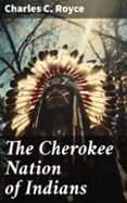 Descargar ebook joomla gratis THE CHEROKEE NATION OF INDIANS  (edición en inglés) (Literatura española) FB2 de CHARLES C. ROYCE 8596547668817