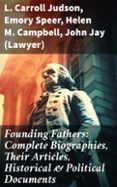 FOUNDING FATHERS: COMPLETE BIOGRAPHIES, THEIR ARTICLES, HISTORICAL & POLITICAL DOCUMENTS  (edición en inglés)