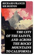 Libros gratis en inglés para descargar. THE CITY OF THE SAINTS, AND ACROSS THE ROCKY MOUNTAINS TO CALIFORNIA  (edición en inglés) de RICHARD FRANCIS, SIR BURTON 8596547728917 (Literatura española) DJVU iBook CHM