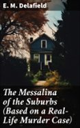 Ebooks con audio descarga gratuita THE MESSALINA OF THE SUBURBS (BASED ON A REAL-LIFE MURDER CASE)
				EBOOK (edici&oacute;n en ingl&eacute;s) de E. M. DELAFIELD (Spanish Edition)