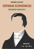 sofismas economicos -pequeños panfletos i-frederic bastiat-9781909870017 sofismas economicos -pequeños panfletos i-frederic bastiat-9781909870017