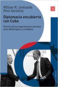 diplomacia encubierta con cuba: historia de las negociaciones secretas entre washington y la habana-william m. loegrande-peter kornbluh-9786071633217 diplomacia encubierta con cuba: historia de las negociaciones secretas entre washington y la habana-william m. loegrande-peter kornbluh-9786071633217