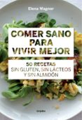 comer sano para vivir mejor: 50 recetas sin gluten, sin lacteos y sin almidon-elena waegner-9788415989417 comer sano para vivir mejor: 50 recetas sin gluten, sin lacteos y sin almidon-elena waegner-9788415989417