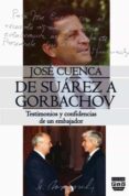 de suarez a gorbachov. testimonios y confidencias de un embajador-jose cuenca-9788416032617 de suarez a gorbachov. testimonios y confidencias de un embajador-jose cuenca-9788416032617