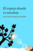 el espejo donde te mirabas-jose maria fraguas de pablo-9788416053117 el espejo donde te mirabas-jose maria fraguas de pablo-9788416053117