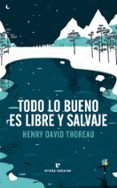 todo lo bueno es libre y salvaje-henry david thoreau-9788416544417 todo lo bueno es libre y salvaje-henry david thoreau-9788416544417