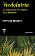 verdolatria: la naturaleza nos enseña a ser humanos-santiago beruete-9788416714117 verdolatria: la naturaleza nos enseña a ser humanos-santiago beruete-9788416714117