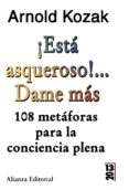 ¡esta asqueroso! dame mas: 108 metaforas para la conciencia pl ena-arnold kozak-9788420650517 ¡esta asqueroso! dame mas: 108 metaforas para la conciencia pl ena-arnold kozak-9788420650517
