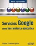 servicios google como herramienta educativa (manual imprescindibl e)-joaquin p. martin iglesias-9788441529717 servicios google como herramienta educativa (manual imprescindibl e)-joaquin p. martin iglesias-9788441529717