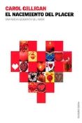 el nacimiento del placer: una nueva geografia del amor-carol gilligan-9788449313417 el nacimiento del placer: una nueva geografia del amor-carol gilligan-9788449313417