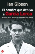 el hombre que detuvo a garcia lorca-ian gibson-9788466321617 el hombre que detuvo a garcia lorca-ian gibson-9788466321617