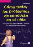 como tratar los problemas de conducta en el niño: guia practica p ara detectar y afrontar los trastornos emocionales-guido aguilar-9788466539517 como tratar los problemas de conducta en el niño: guia practica p ara detectar y afrontar los trastornos emocionales-guido aguilar-9788466539517