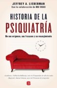 historia de la psiquiatria: de sus origenes, sus fracasos y su resurgimiento-jeffrey lieberman-9788466658317 historia de la psiquiatria: de sus origenes, sus fracasos y su resurgimiento-jeffrey lieberman-9788466658317