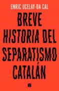 breve historia del separatismo catalan-enric ucelay-da cal-9788466665117 breve historia del separatismo catalan-enric ucelay-da cal-9788466665117