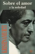 sobre el amor y la soledad (2ª ed.)-jiddu krishnamurti-9788472453517 sobre el amor y la soledad (2ª ed.)-jiddu krishnamurti-9788472453517