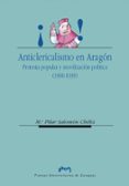 anticlericalismo en aragon: protesta popular y movilizacion polit ica (1900-1939)-m⪠pilar salomon cheliz-9788477335917 anticlericalismo en aragon: protesta popular y movilizacion polit ica (1900-1939)-m⪠pilar salomon cheliz-9788477335917