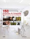 150 proyectos de fotografia: tecnicas esenciales,ejercicios y pro yectos-john easterby-9788480768917 150 proyectos de fotografia: tecnicas esenciales,ejercicios y pro yectos-john easterby-9788480768917