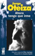 ahora tengo que irme-jorge oteiza-9788481362817 ahora tengo que irme-jorge oteiza-9788481362817