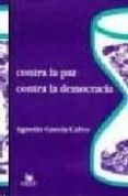 contra la paz, contra la democracia-agustin garcia calvo-9788488455017 contra la paz, contra la democracia-agustin garcia calvo-9788488455017