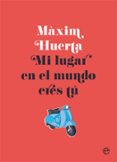 mi lugar en el mundo eres tu-maxim huerta-9788490608517 mi lugar en el mundo eres tu-maxim huerta-9788490608517